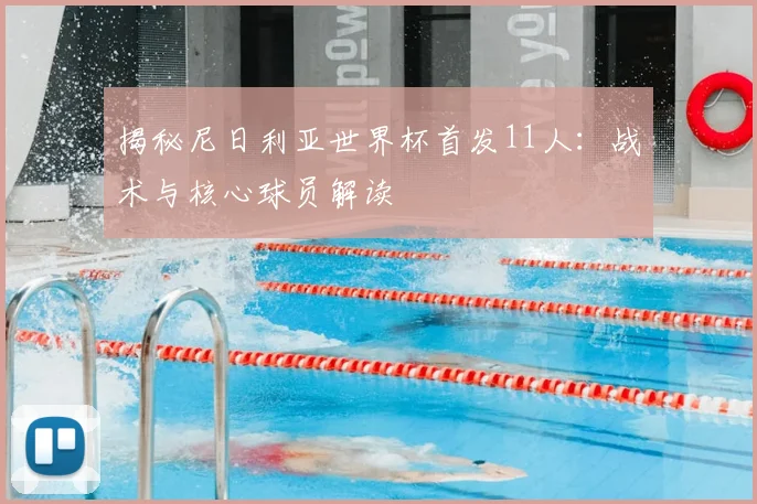 揭秘尼日利亚世界杯首发11人：战术与核心球员解读